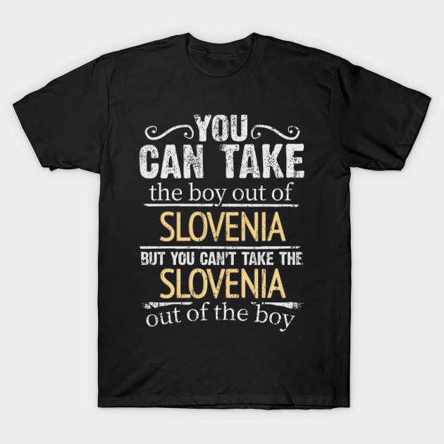 You Can Take The Boy Out Of Slovenia But You Cant Take The Slovenia Out Of The Boy - Gift for Slovenian With Roots From Slovenia T-Shirt by Country Flags